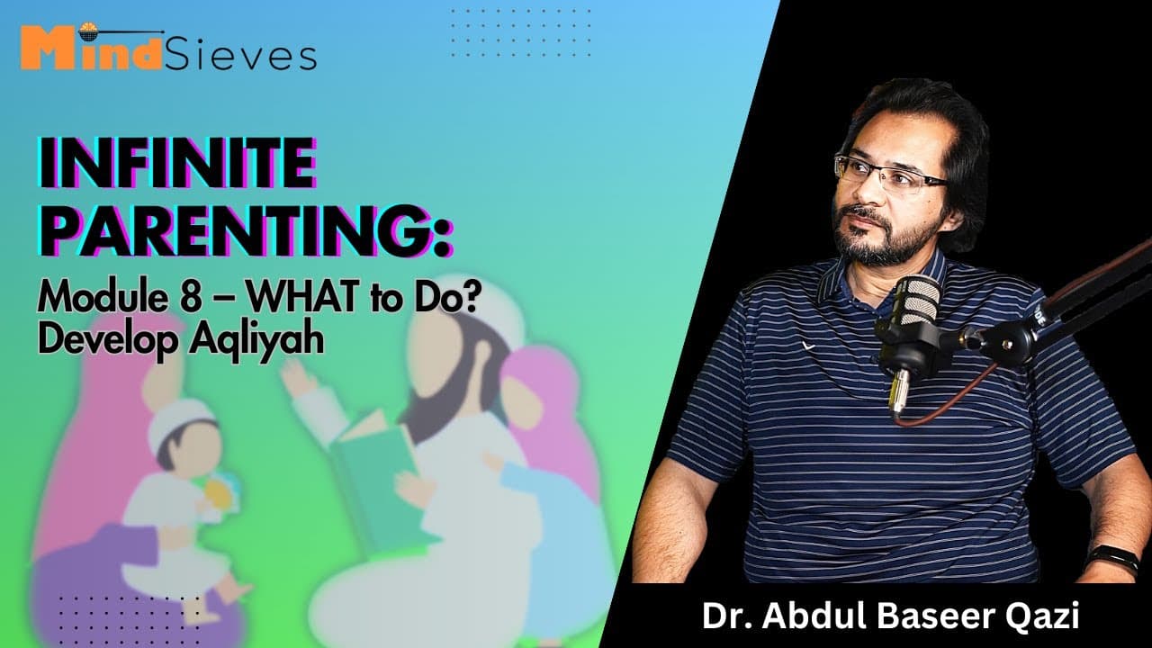 Infinite Parenting: Module 08 – WHAT to Do? Greater Goal 3: Develop Aqliyah