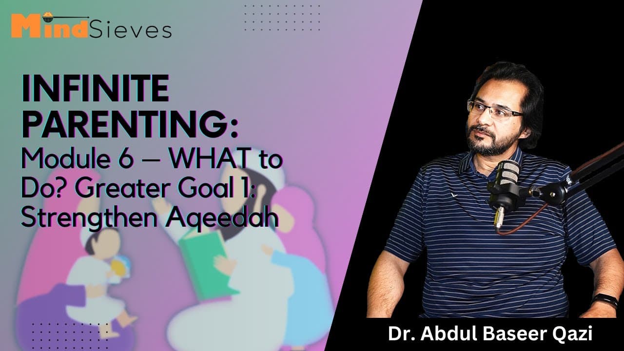 Infinite Parenting: Module 06 – WHAT to Do? Greater Goal 1: Strengthen Aqeedah