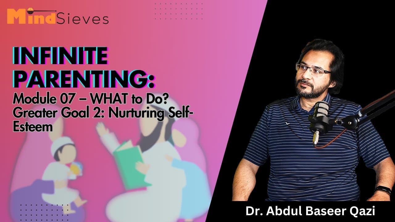 Infinite Parenting: Module 07 – WHAT to Do? Greater Goal 2: Nurturing Self-Esteem